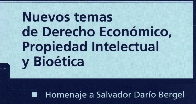 Reseña bibliográfica - “Nuevos temas de Derecho Económico, Propiedad Intelectual y Bioética”. Homenaje a Dr. Salvador Darío Bergel