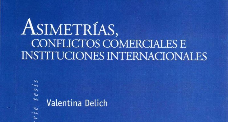 Asimetrías, conflictos comerciales e instituciones internacionales, de Valentina Delich