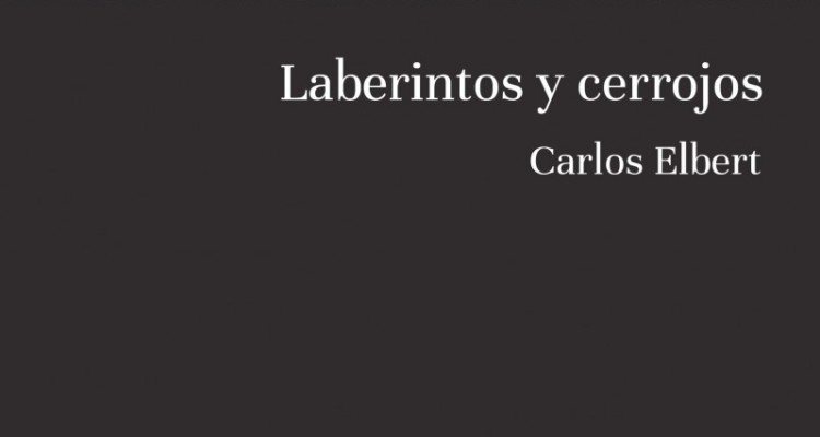 Laberintos y cerrojos, de Carlos Elbert