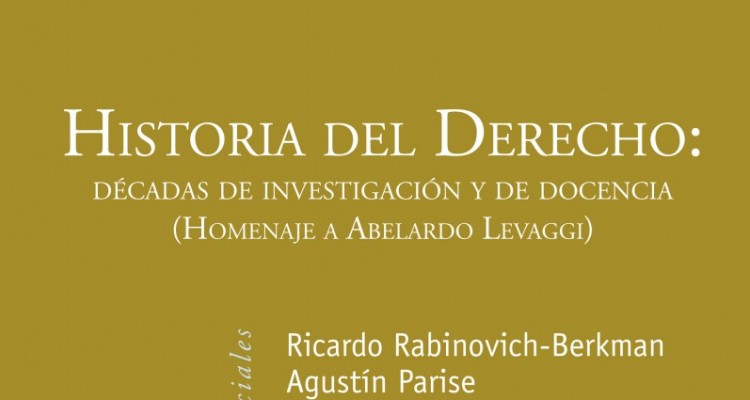 Historia del Derecho: décadas de investigación y docencia. Homenaje a Aberlardo Levaggi