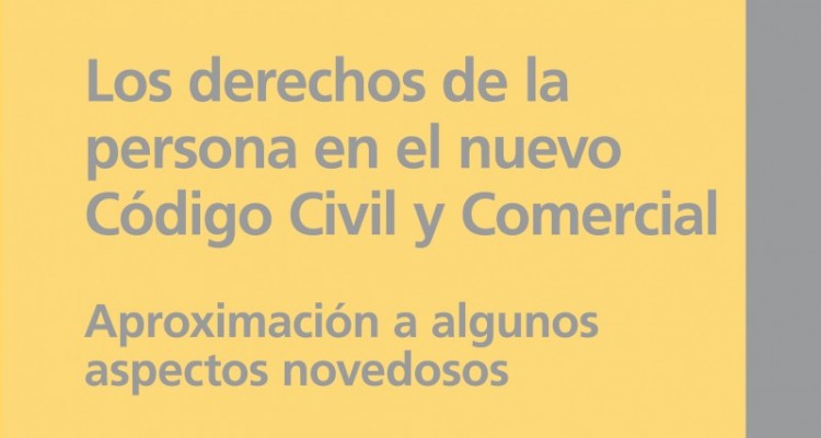 Los derechos de la persona en el nuevo Código Civil y Comercial. Aproximación a algunos aspectos novedosos