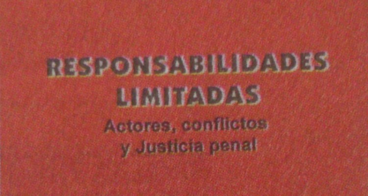 Responsabilidades Limitadas. Actores, Conflictos y Justicia Penal