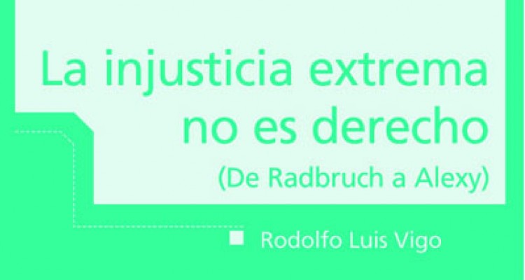 “La injusticia extrema no es derecho” de Rodolfo Luis Vigo