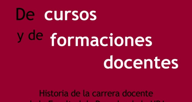 De cursos y de formaciones docentes – Historia de la carrera docente de la Facultad de Derecho de la UBA