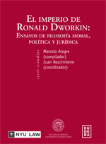 El imperio de Ronald Dworkin: ensayos de filosofía moral, política y jurídica, por Marcelo Alegre (compilador) y Juan Nascimbene (coordinador)